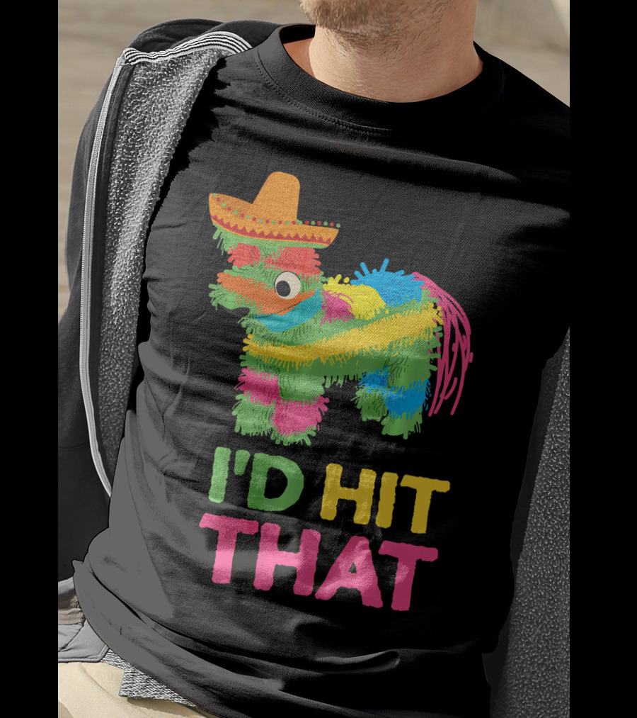 I'd Hit That Funny Piñata Cinco De Mayo T-Shirt