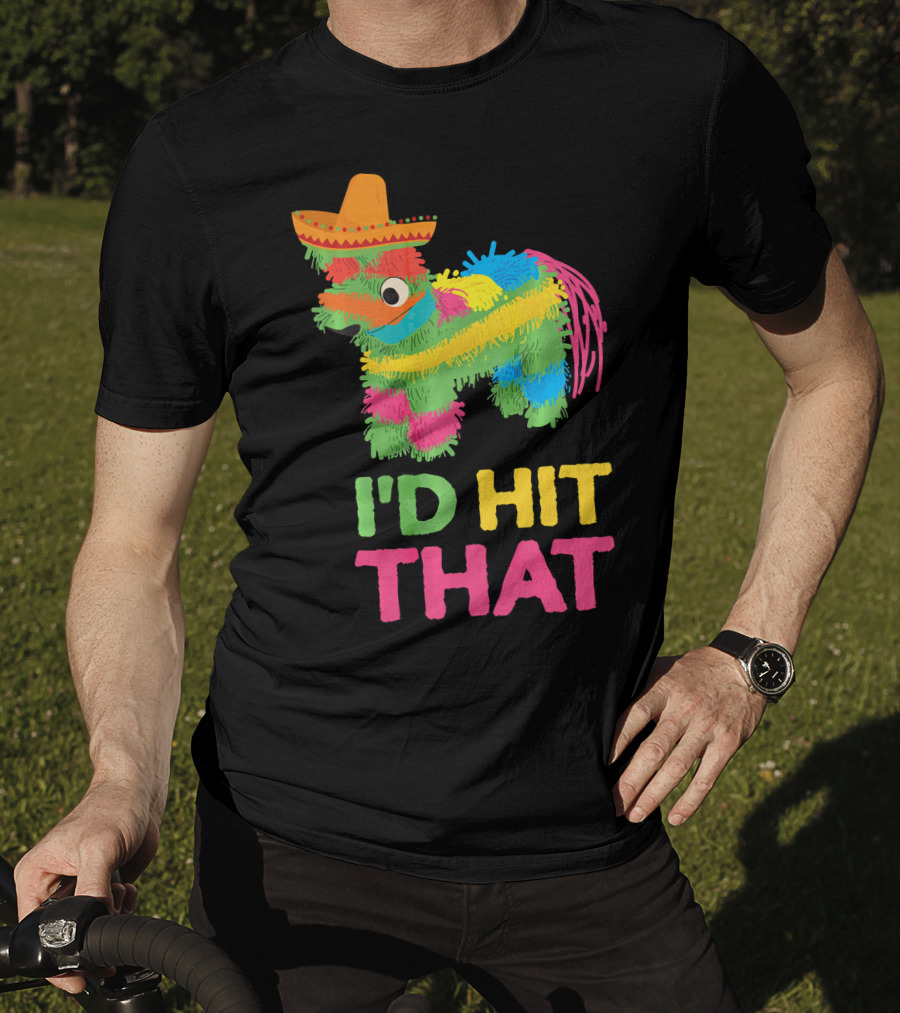 I'd Hit That Funny Piñata Cinco De Mayo T-Shirt
