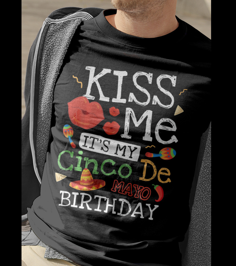 Kiss Me It's My Cinco De Mayo Birthday With Sombrero And Maracas T-Shirt