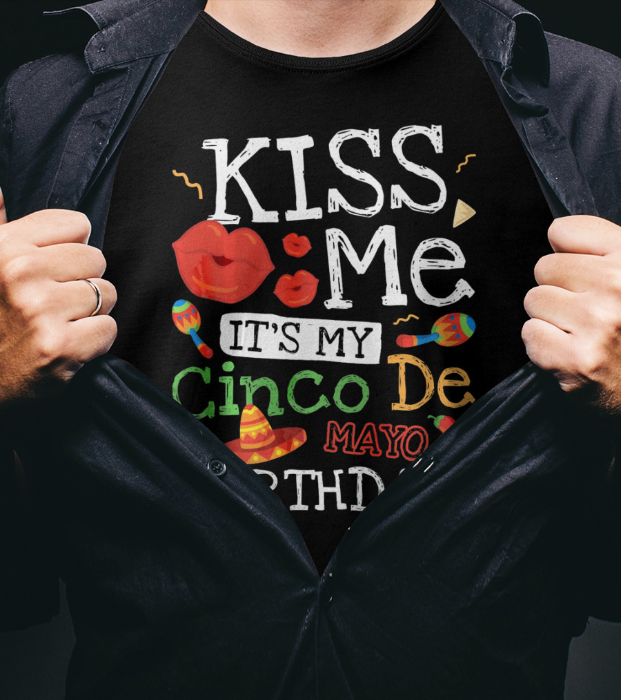 Kiss Me It's My Cinco De Mayo Birthday With Sombrero And Maracas T-Shirt