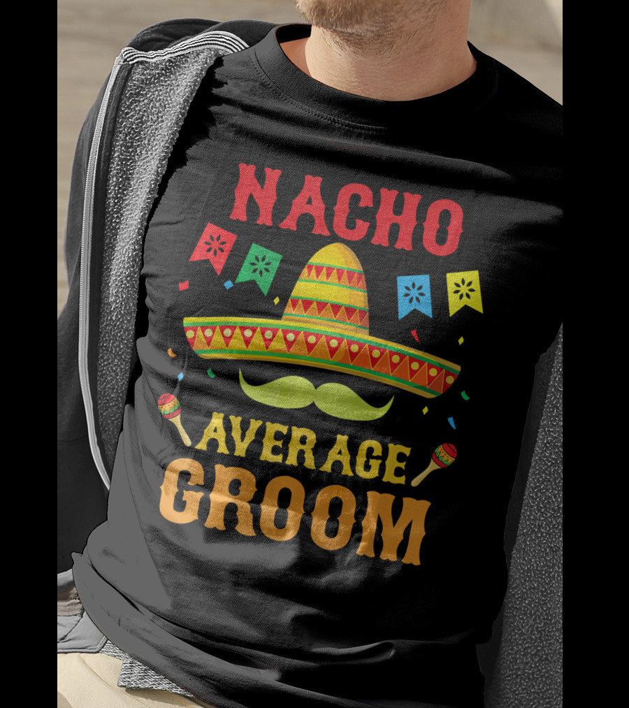 Nacho Average Groom Cinco Sombrero And Maracas Fiesta Fun T-Shirt