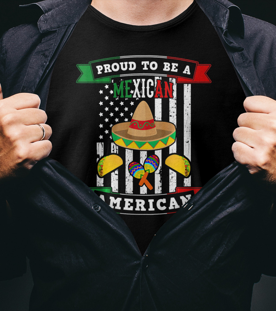 Proud To Be A Mexican American Flag Cinco De Mayo Sombrero Maracas Tacos T-Shirt
