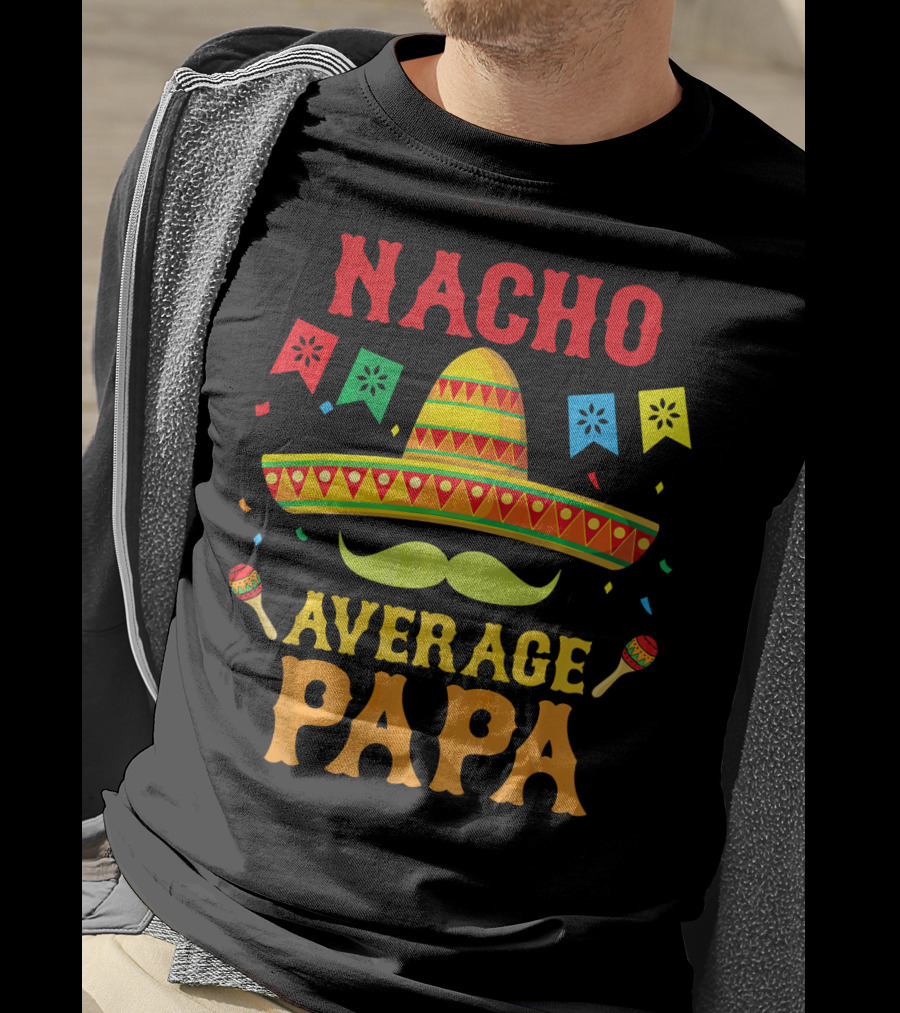 Nacho Average Papa Colorful Sombrero And Maracas Fiesta T-Shirt