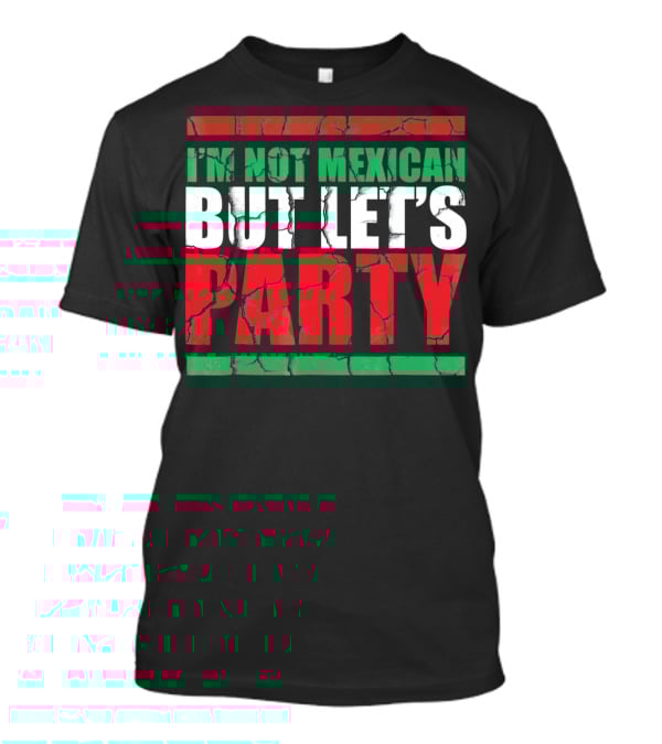 I'm Not Mexican But Let's Party Cinco De Mayo Costume T-Shirt