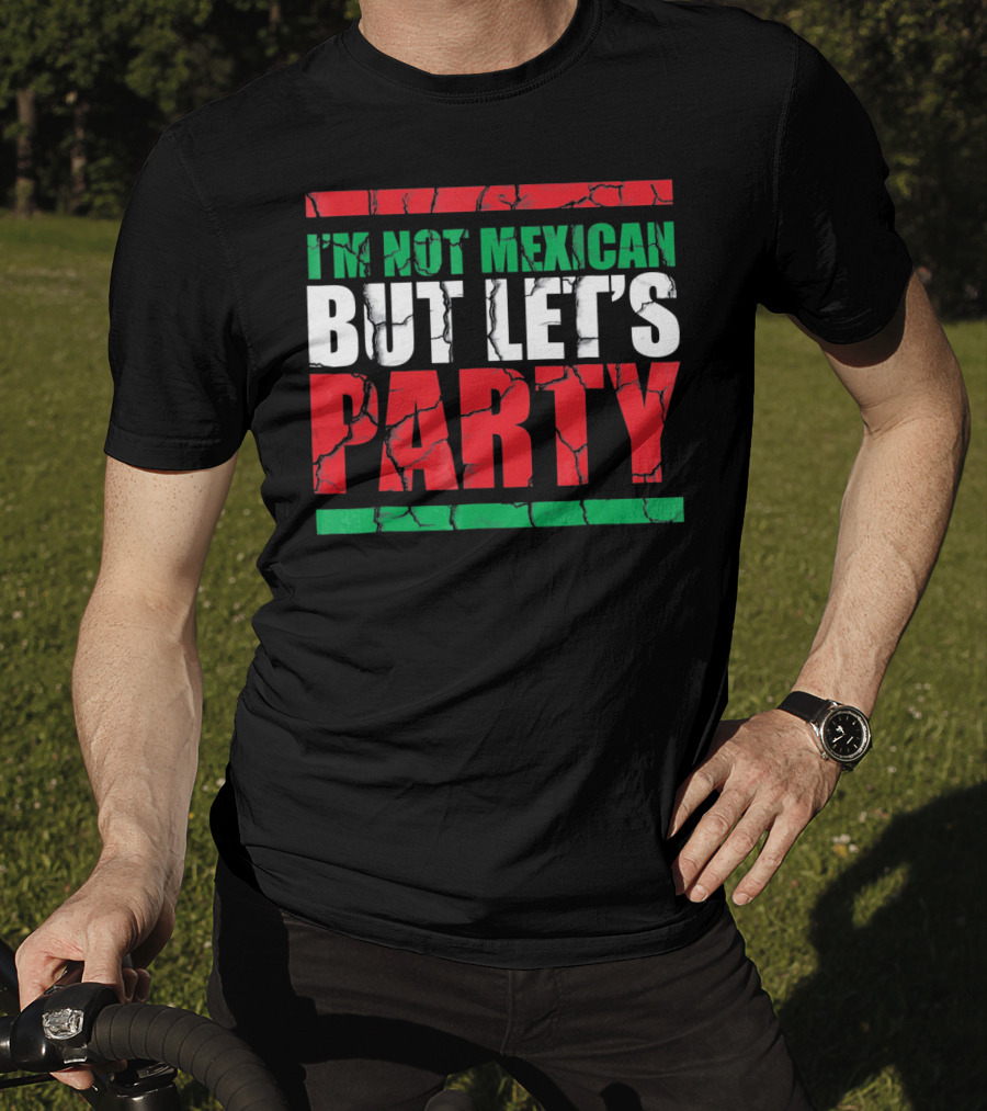 I'm Not Mexican But Let's Party Cinco De Mayo Costume T-Shirt