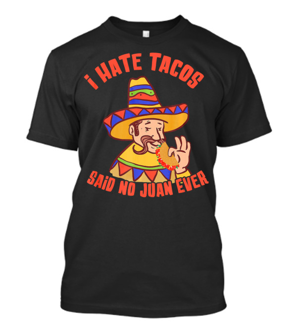 I Hate Tacos Said No Juan Ever Sombrero Cinco T-Shirt