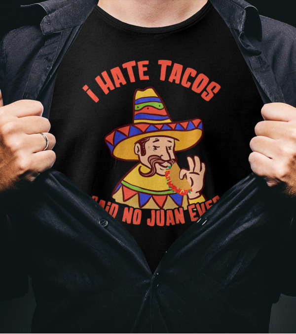 I Hate Tacos Said No Juan Ever Sombrero Cinco T-Shirt