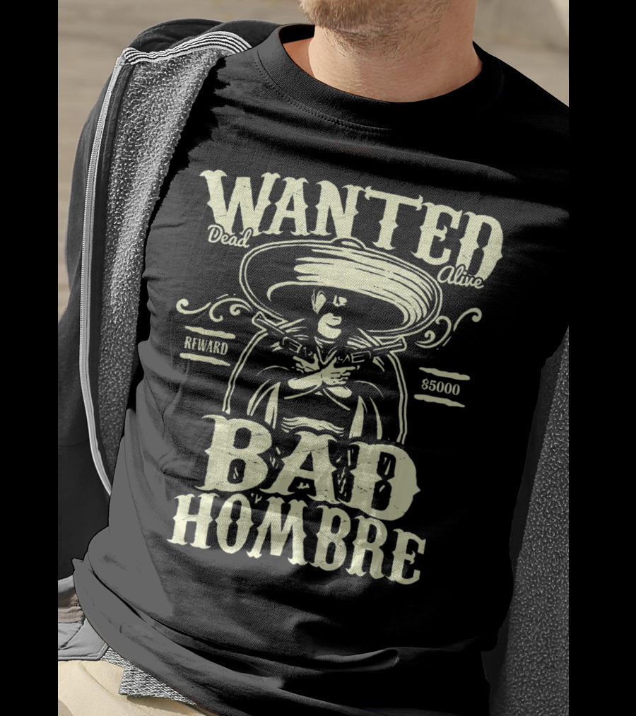 Wanted Dead Or Alive Bad Hombre Reward $5000 Cowboy T-Shirt