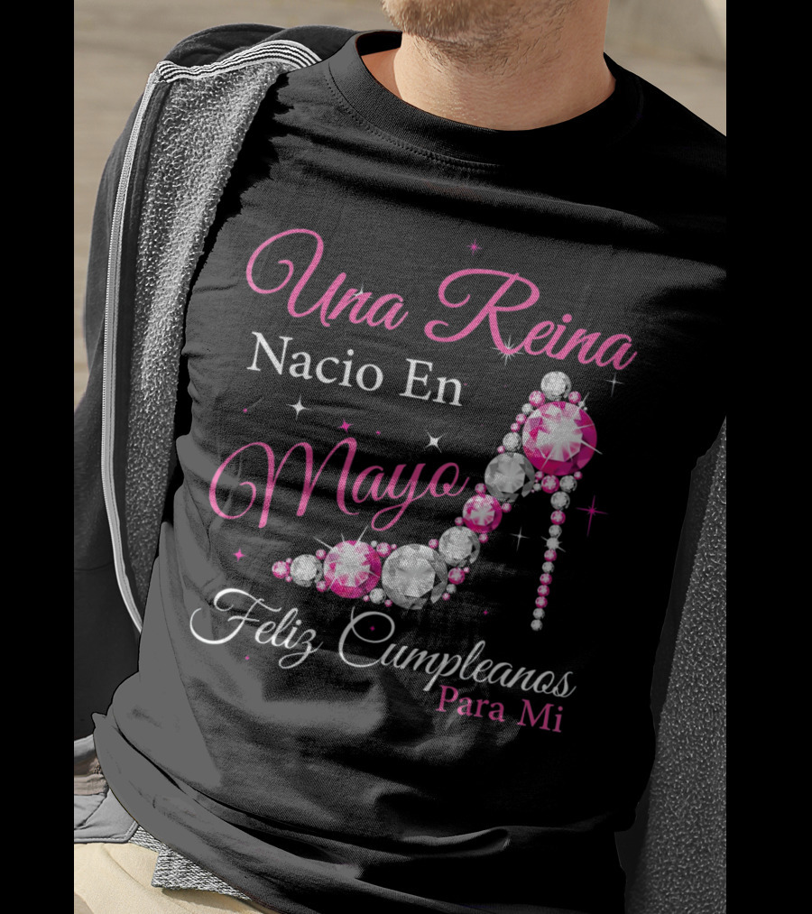 Una Reina Nacio En Mayo Feliz Cumpleanos Para Mi T-Shirt