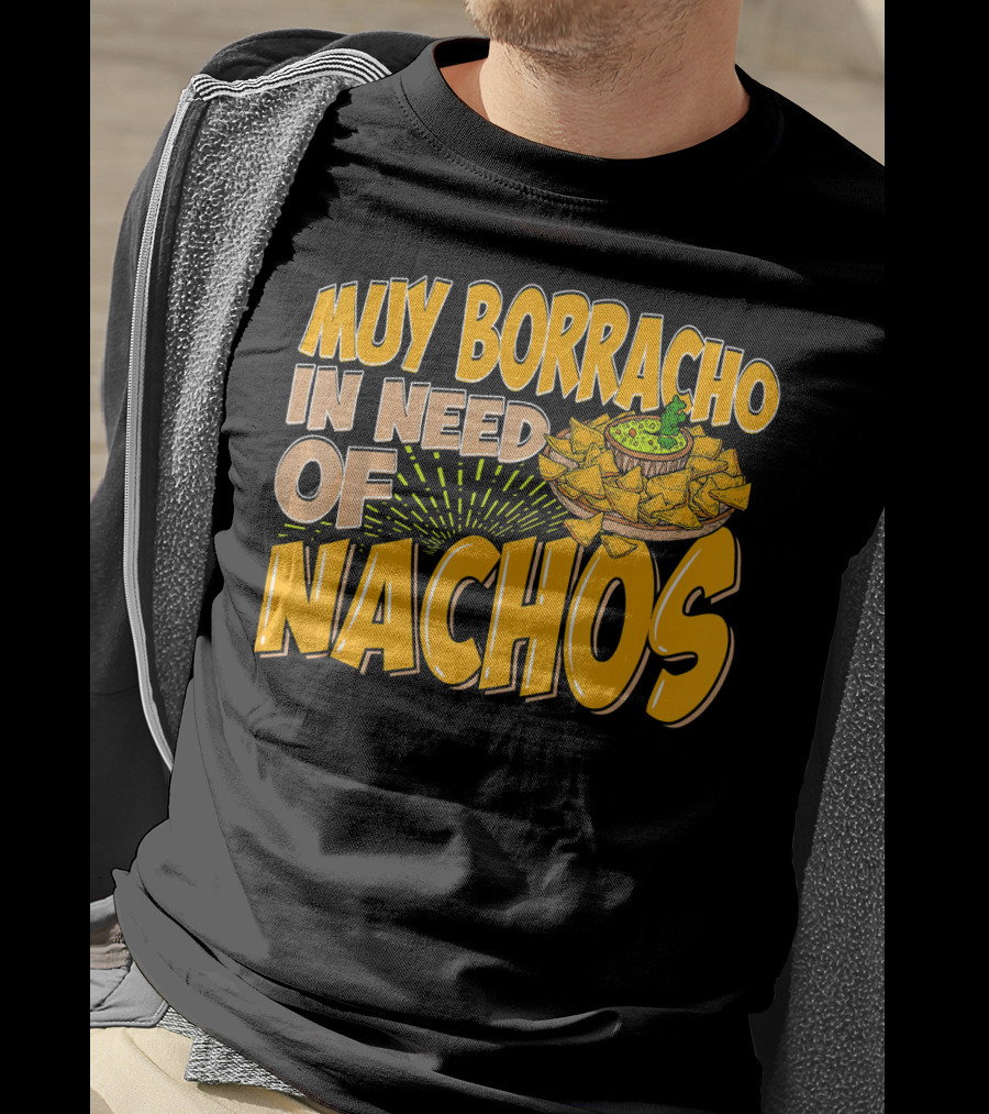 Muy Borracho In Need Of Nachos Funny Text With Nachos T-Shirt
