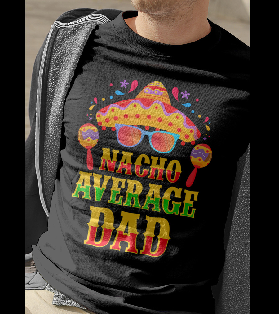 Nacho Average Dad Funny Mexican Family Cinco De Mayo Party Hat Maracas Glasses T-Shirt
