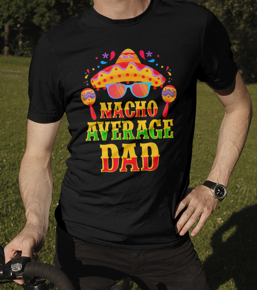 Nacho Average Dad Funny Mexican Family Cinco De Mayo Party Hat Maracas Glasses T-Shirt