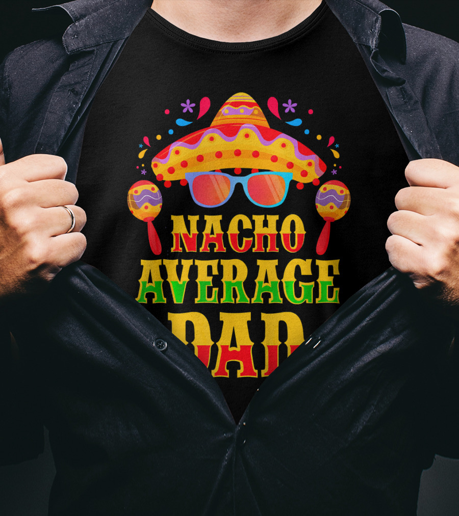 Nacho Average Dad Funny Mexican Family Cinco De Mayo Party Hat Maracas Glasses T-Shirt