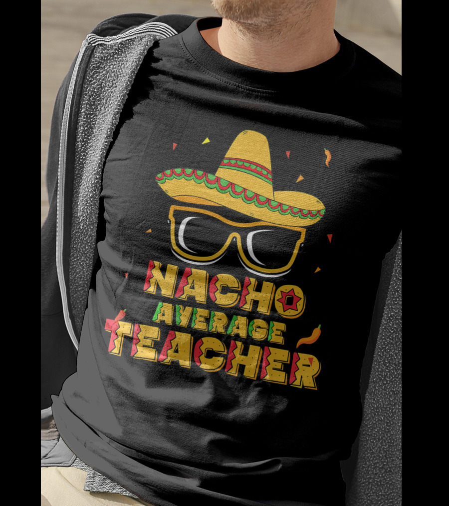 Nacho Average Teacher Sombrero Glasses Cinco De Mayo T-Shirt