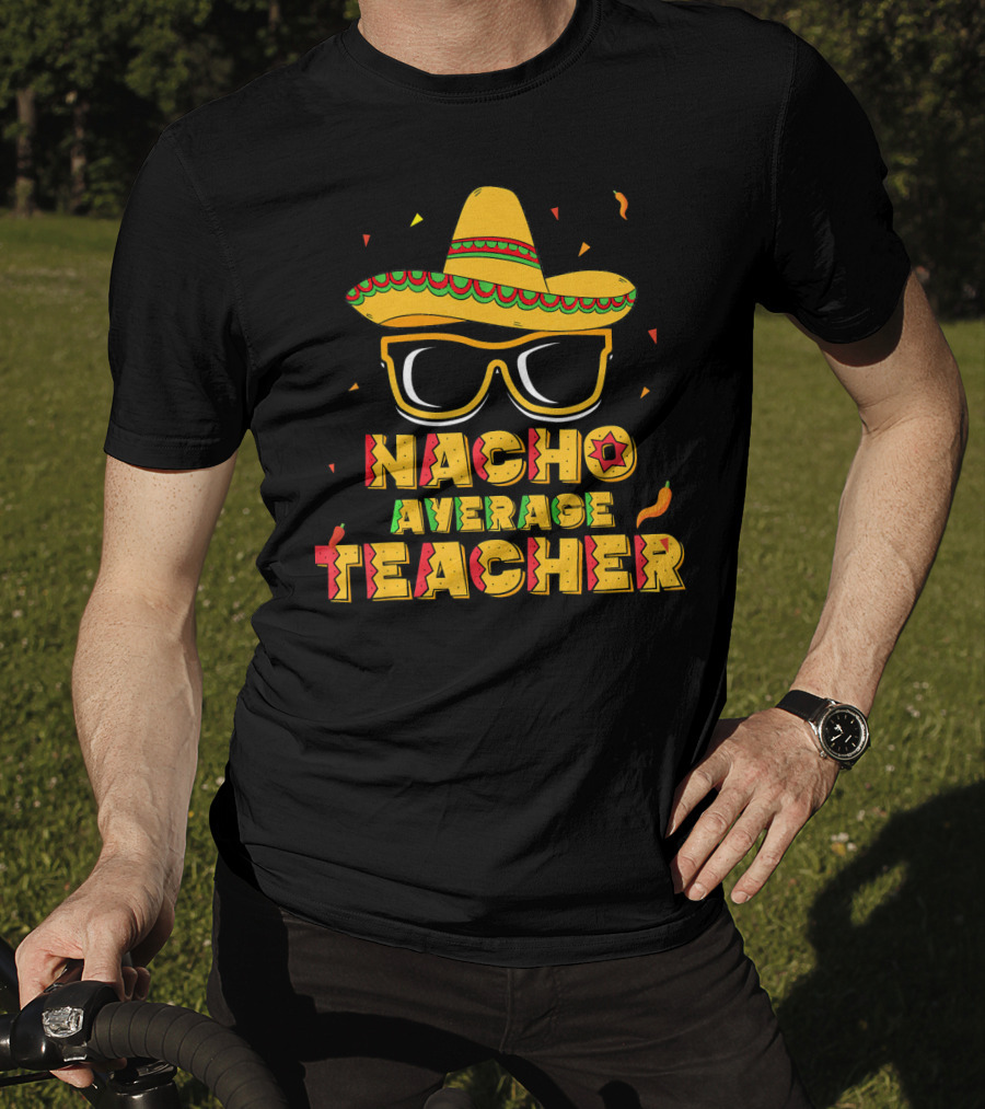 Nacho Average Teacher Sombrero Glasses Cinco De Mayo T-Shirt