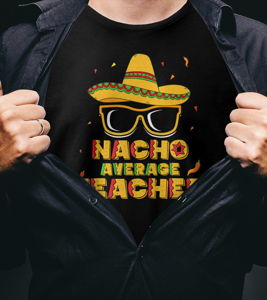 Nacho Average Teacher Sombrero Glasses Cinco De Mayo T-Shirt