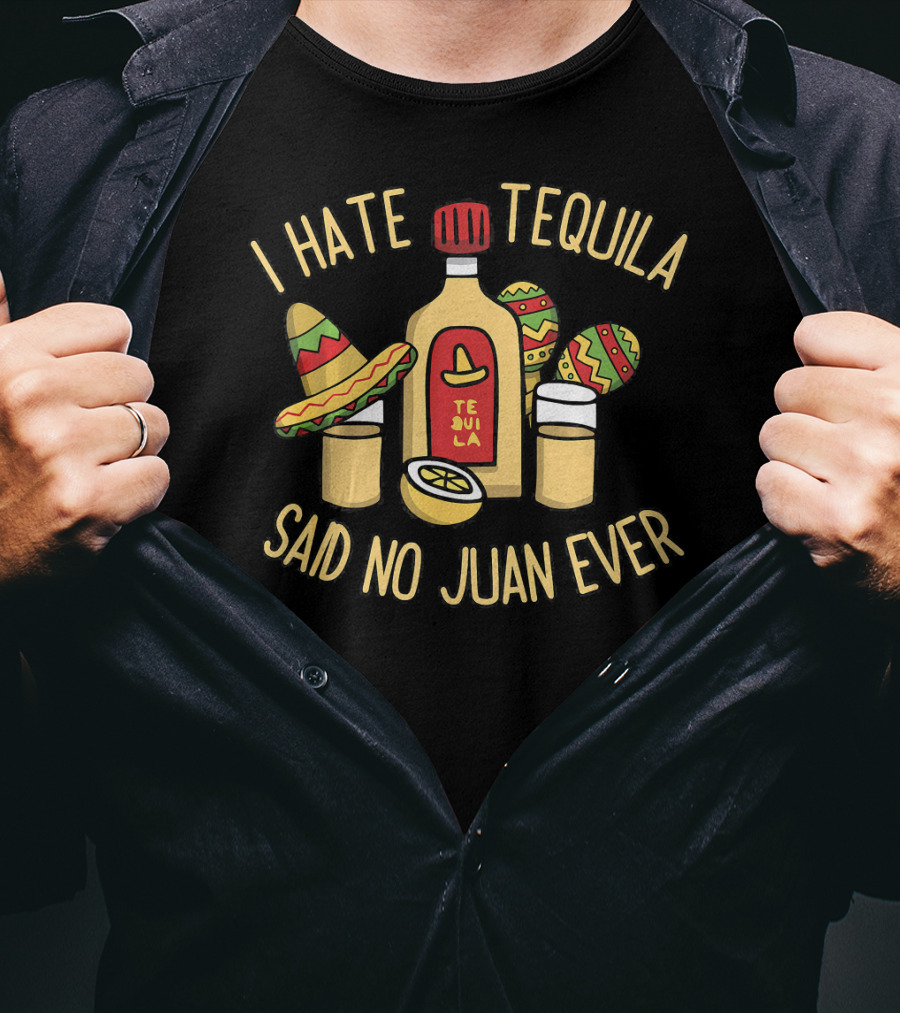 I Hate Tequila Said No Juan Ever Funny Cinco De Mayo T-Shirt