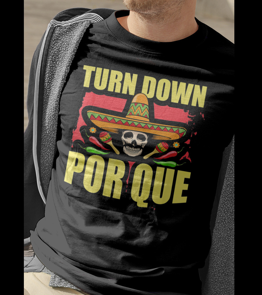 Turn Down Por Que Cinco De Mayo Sombrero Skull Maracas T-Shirt