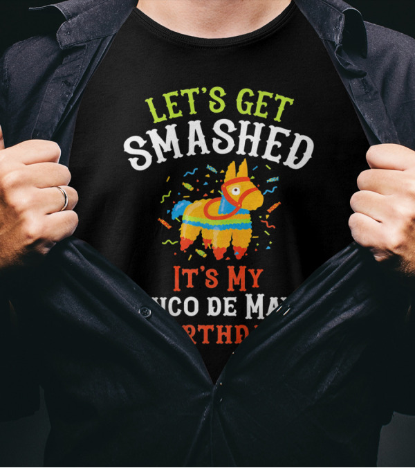 Let's Get Smashed It's My Cinco De Mayo Birthday Piñata T-Shirt