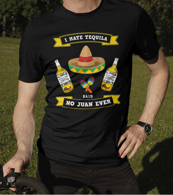 I Hate Tequila Said No Juan Ever Cinco Sombrero Maracas Bottles T-Shirt
