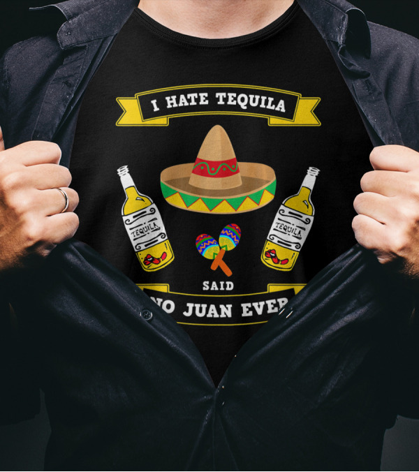 I Hate Tequila Said No Juan Ever Cinco Sombrero Maracas Bottles T-Shirt