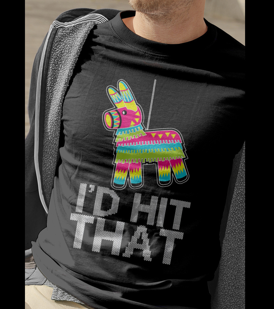 I'd Hit That Cinco De Mayo Funny Mexican Pinata T-Shirt