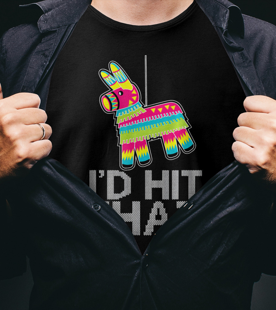 I'd Hit That Cinco De Mayo Funny Mexican Pinata T-Shirt