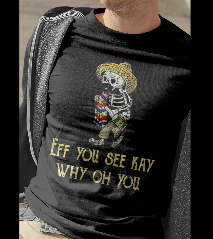 Eff You See Kay Why Oh You Cinco De Mayo Skeleton Sombrero Sarape Bottle T-Shirt
