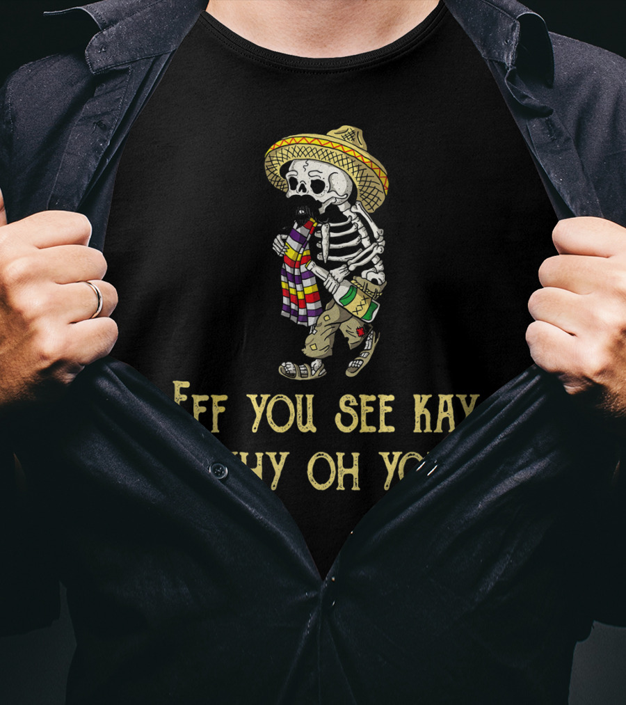 Eff You See Kay Why Oh You Cinco De Mayo Skeleton Sombrero Sarape Bottle T-Shirt
