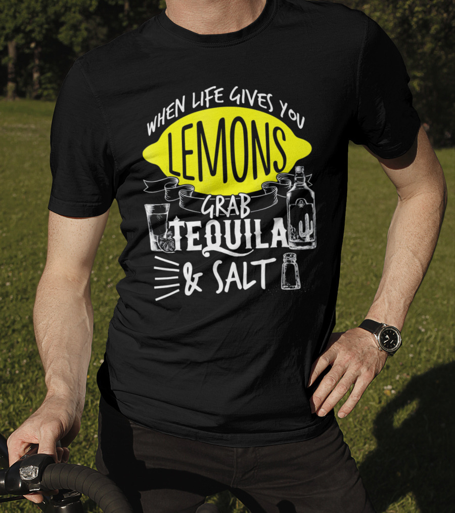 When Life Gives You Lemons Grab Tequila And Salt T-Shirt