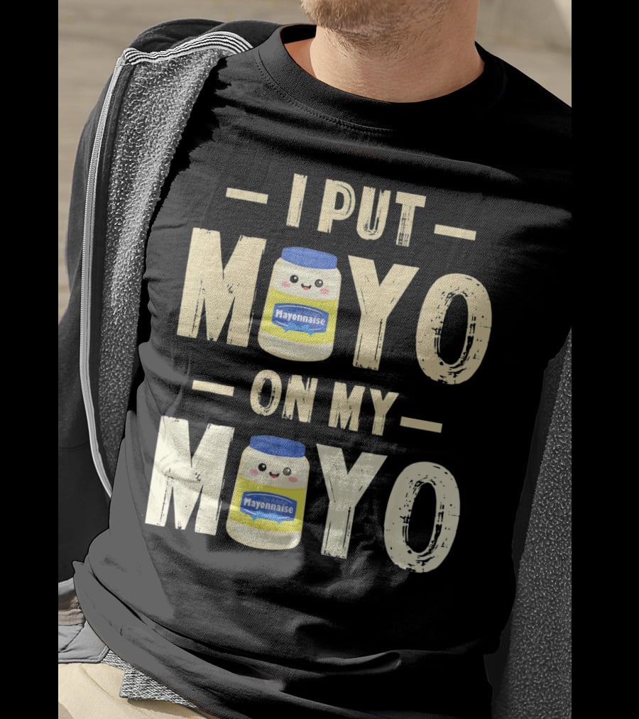 I Put Mayo Mayonnaise On My Mayo T-Shirt