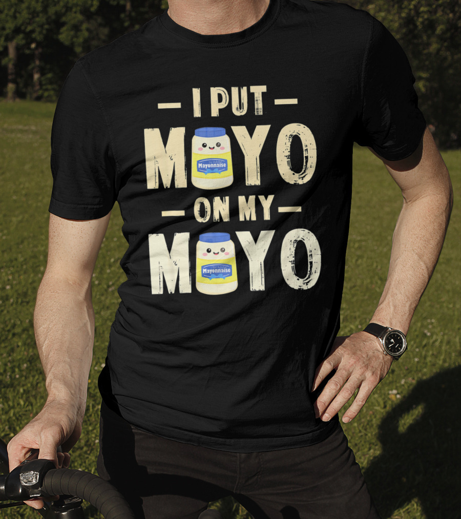 I Put Mayo Mayonnaise On My Mayo T-Shirt
