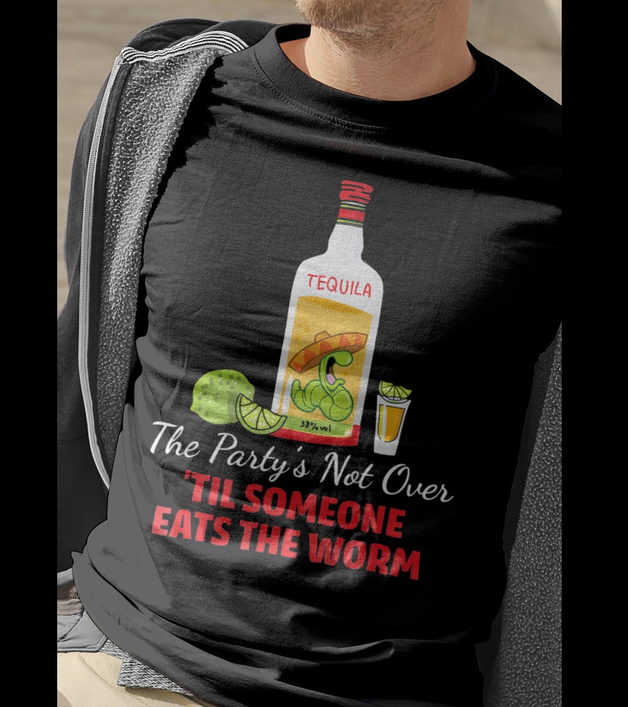 The Party's Not Over 'Til Someone Eats The Worm Cinco De Mayo Mexican Tequila Humor T-Shirt
