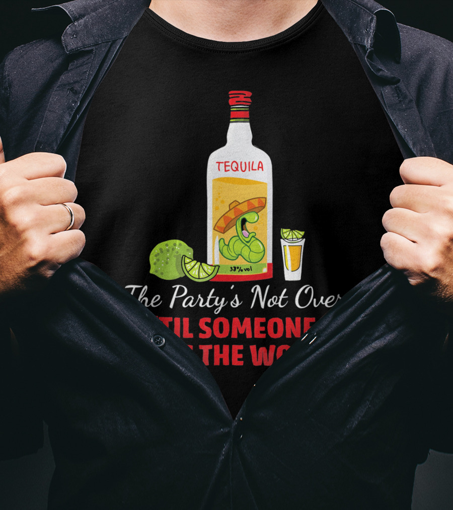 The Party's Not Over 'Til Someone Eats The Worm Cinco De Mayo Mexican Tequila Humor T-Shirt