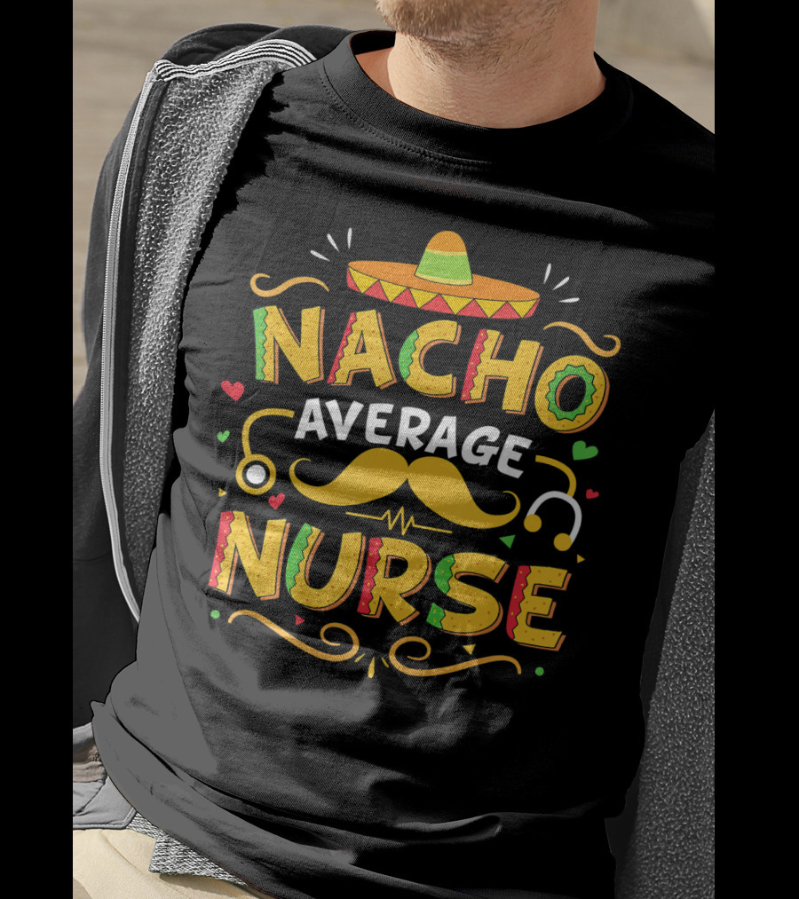 Nacho Average Nurse Cinco De Mayo Sombrero Stethoscope Mustache T-Shirt
