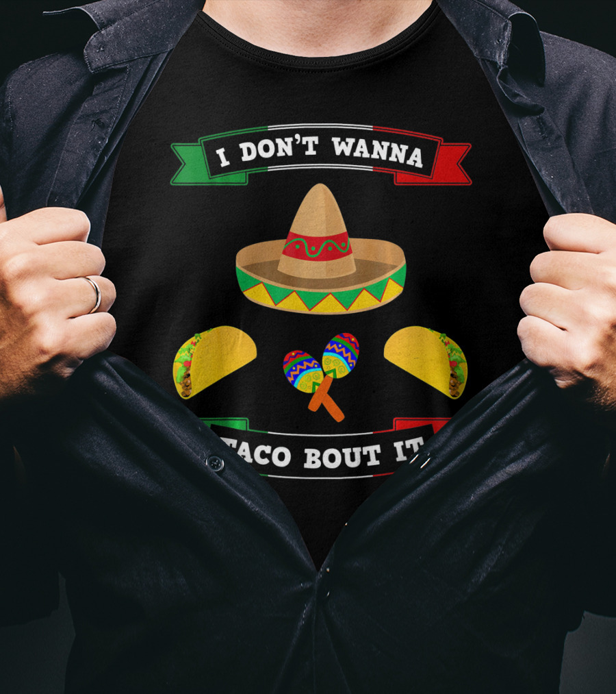 I Don't Wanna Taco Bout It Sombrero Maracas Tacos Cinco De Mayo T-Shirt