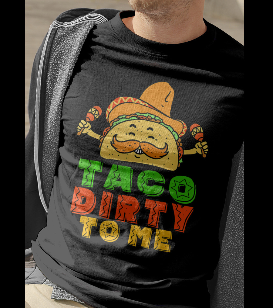 Taco Dirty To Me Mexican Taco Sombrero Maracas T-Shirt
