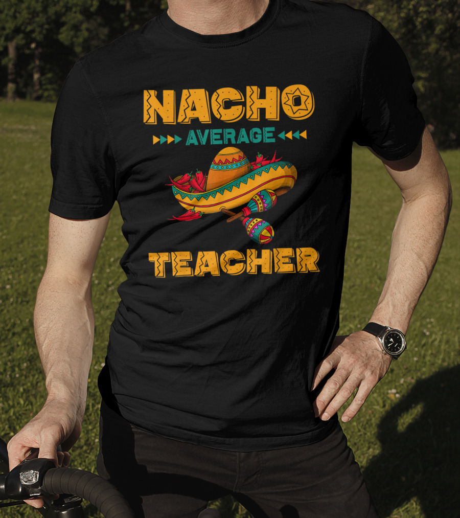 Nacho Average Teacher Sombrero And Maracas T-Shirt