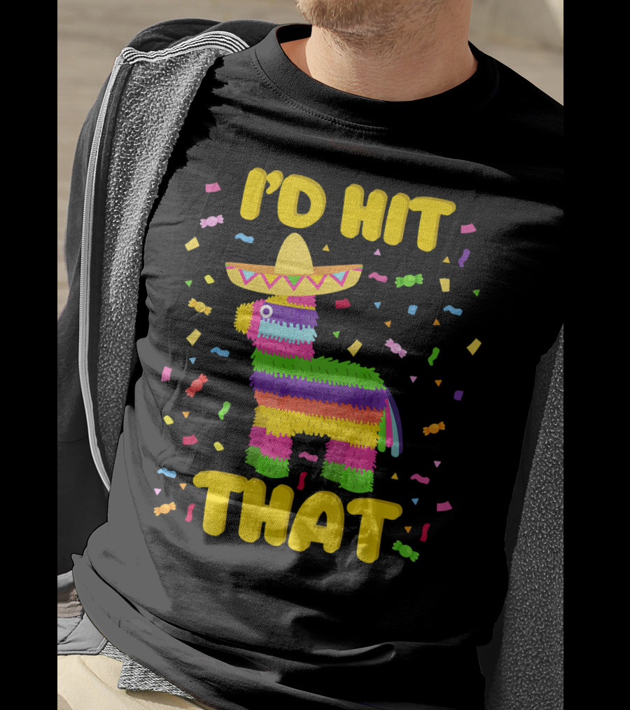 I'D Hit That Cinco De Mayo Party Piñata Fiesta T-Shirt