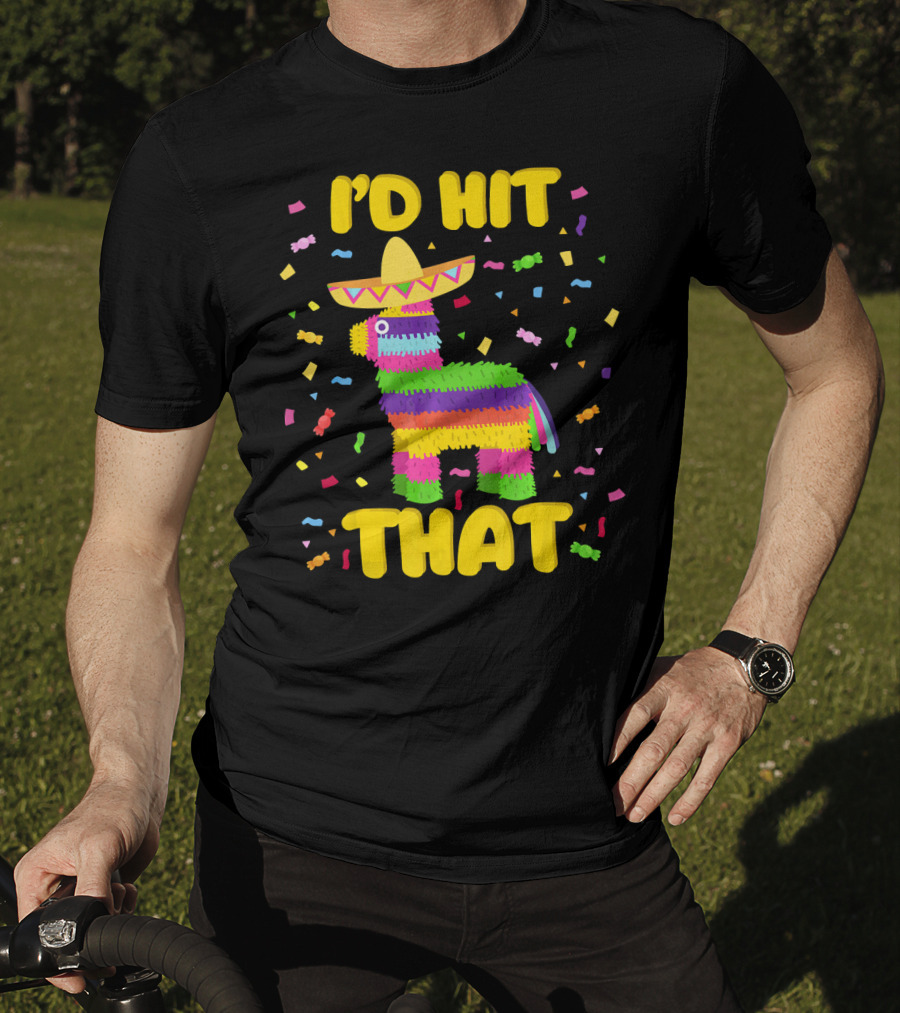 I'D Hit That Cinco De Mayo Party Piñata Fiesta T-Shirt