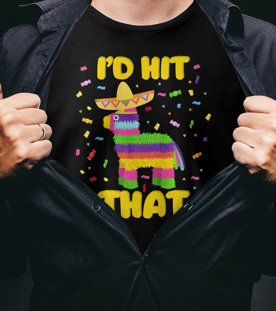 I'D Hit That Cinco De Mayo Party Piñata Fiesta T-Shirt
