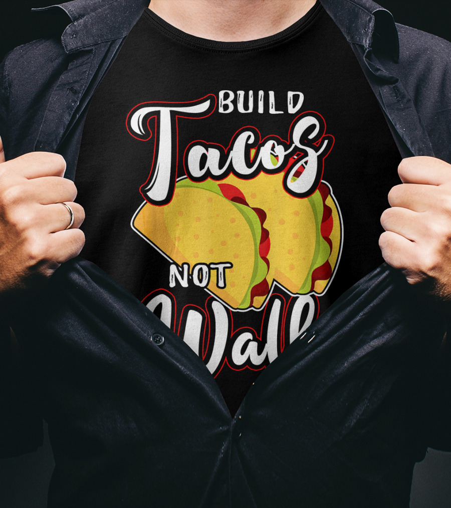Build Tacos Not Walls Mexican Party Tacos T-Shirt