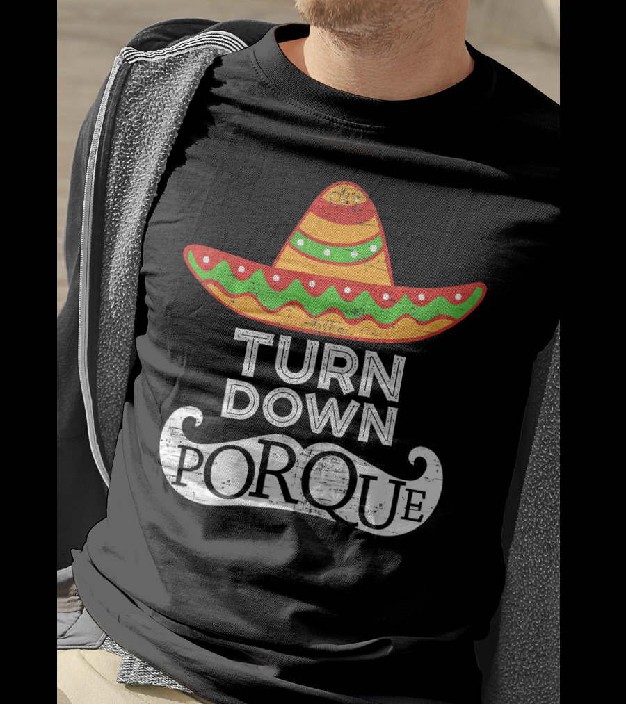 Turn Down Por Que Sombrero Cinco De Mayo T-Shirt