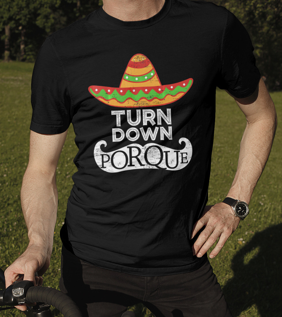 Turn Down Por Que Sombrero Cinco De Mayo T-Shirt