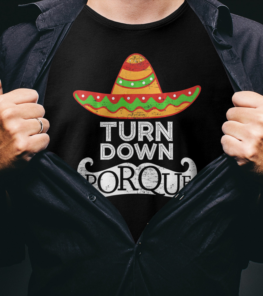 Turn Down Por Que Sombrero Cinco De Mayo T-Shirt