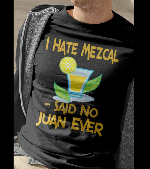 I Hate Mezcal Said No Juan Ever Cocktail Lime Leaves T-Shirt