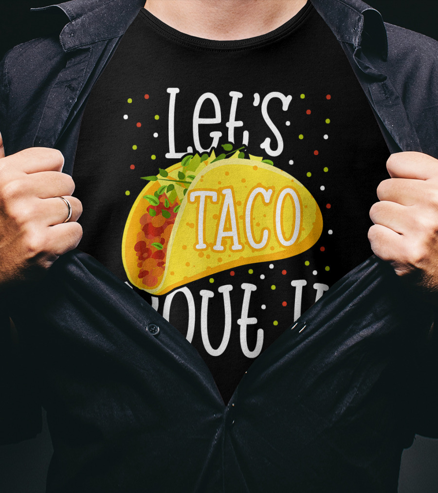 Let's Taco Bout It Funny Cinco De Mayo Food Humor T-Shirt