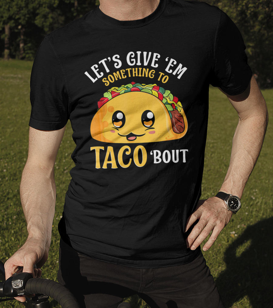 Let's Give Em Something To Taco Bout T-Shirt
