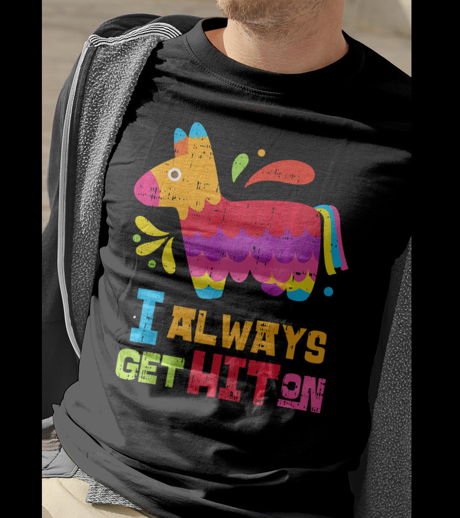 I Always Get Hit On Colorful Mexican Piñata Cinco De Mayo Funny T-Shirt