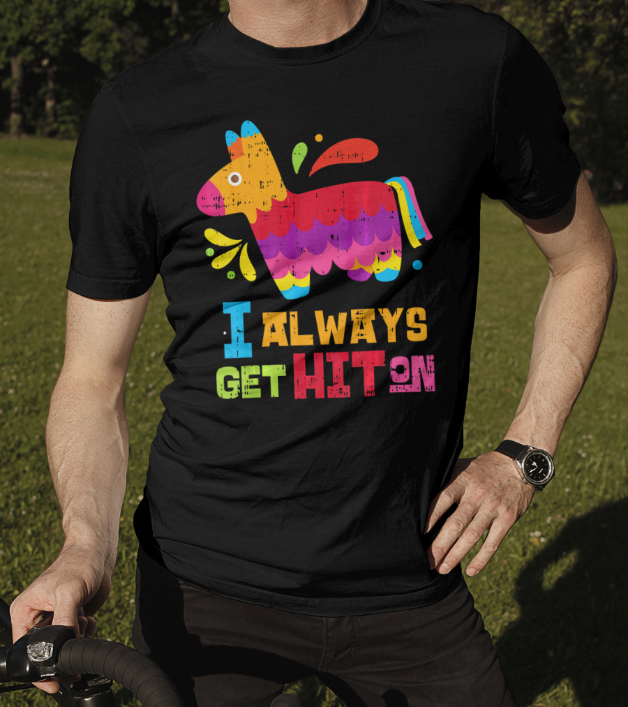 I Always Get Hit On Colorful Mexican Piñata Cinco De Mayo Funny T-Shirt